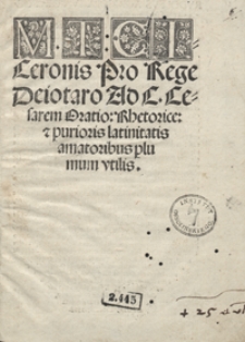 M[arci] T[ulli] Ciceronis Pro Rege Deiotaro Ad C. Cesarem Oratio Rhetorice [e]t purioris latinitatis amatoribus plumum utilis