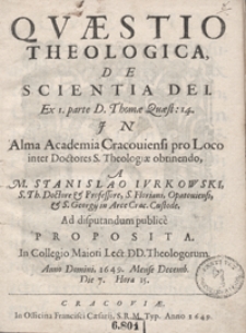 Quaestio Theologica De Scientia Dei [...] In Alma Academia Cracoviensi pro Loco inter Doctores S. Theologiae obtinendo [...] Proposita [...]
