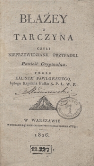 Błażey z Tarczyna czyli Nieprzewidziane przypadki : powieść oryginalna