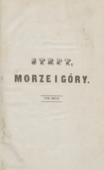 Stepy, morze i g&oacute;ry : szkice i wspomnienia z podr&oacute;ży. Tom drugi