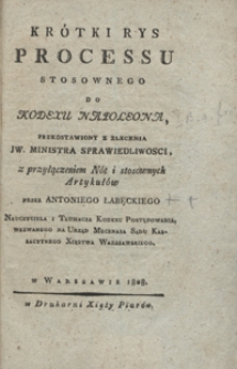 Krótki rys processu stosownego do Kodexu Napoleona, przedstawiony z zlecenia JW. ministra sprawiedliwosci z przyłączeniem nót i stosownych artykułów