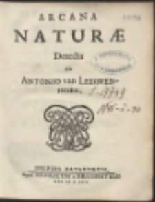 Arcana Naturæ Detecta / Ab Antonio van Leeuwenhoek