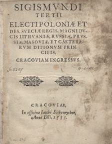 Sigismundi Tertii Electi Poloniae [...] Regis [...] Cracoviam Ingressus. - Wyd. nieokreślone