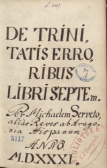 De Trinitatis erroribus libri septem per Michaelem Serveto, alias Reves ab Aragonia Hispanum anno 1531
