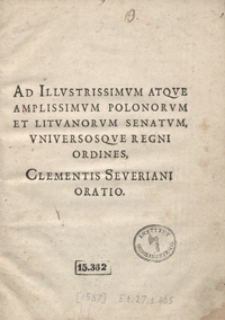 Ad Illustrissimum Atque Amplissimum Polonorum Et Lituanorum Senatum, Universosque Regni Ordines Clementis Severiani Oratio