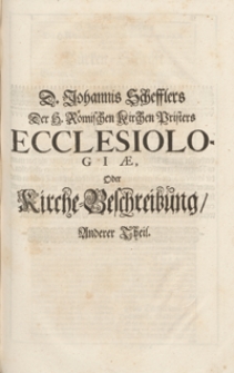 D. Johannis Schefflers Der H. Römischen Kirchen Pristers Ecclesiologia, Oder Kirche- Beschreibung Anderer Theil